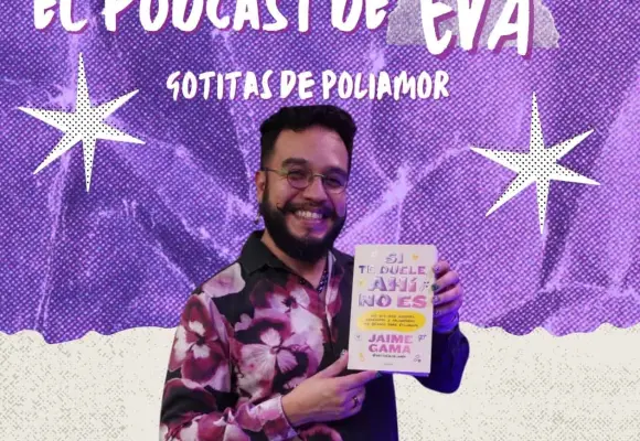 ¿Qué es el amor ético? Gotitas de poliamor con Jaime Gama